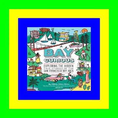 {Read Online} Bay Curious: Exploring the Hidden True Stories of the San Francisco Bay Area Download free eBook
