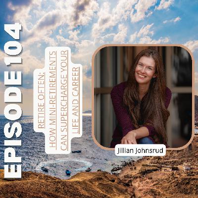 Ep104: Retire Often: How Mini-Retirements Can Supercharge Your Life and Career