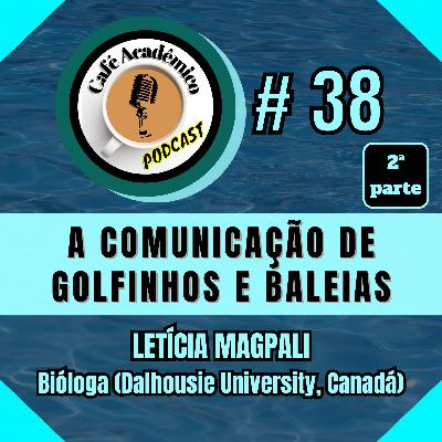 #38 (PARTE 2) - A COMUNICAÇÃO DE GOLFINHOS E BALEIAS - Letícia Magpali, bióloga e doutoranda em evolução na Faculdade de Ciências da Dalhousie University (Halifax, Canadá)