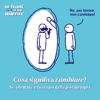 #08 Cosa significa cambiare? Sè, identità, e lo scopo della psicoterapia