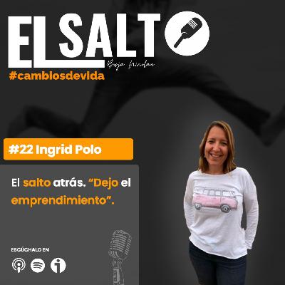 #22 Íngrid Polo - El salto atrás: "dejo el emprendimiento"