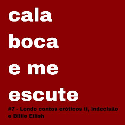 #7 - Lendo contos eróticos II, indecisão e Billie Eilish