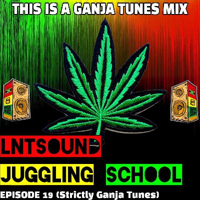 LNTSound_Juggling_Episode 19 (Strictly Ganja Tunes)