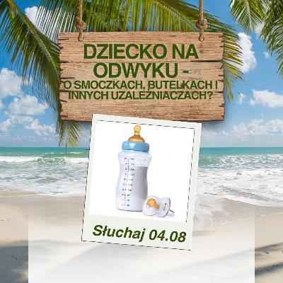 Dziecko na odwyku - o smoczkach, butelkach i innych uzależniaczach.