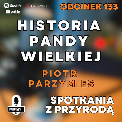133 – Piotr Parzymies - Historia Pandy Wielkiej