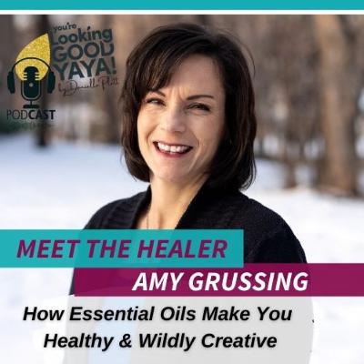 How Essential Oils Make You Healthy & Wildly Creative? Meet the Healer, Wellness Coach, Amy Grussing