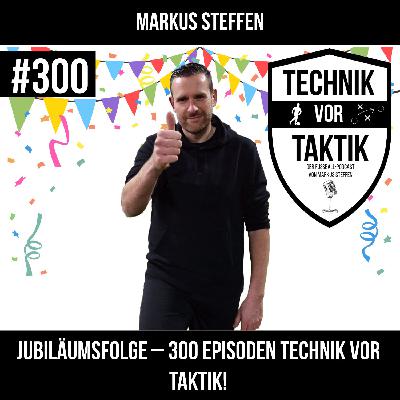 #300 Jubiläumsfolge - 300 Episoden Technik vor Taktik! - mit Markus Steffen #300 Jubiläumsfolge - 300 Episoden Technik vor Taktik! - mit Markus Steffen