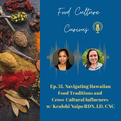 Ep. 31. Navigating Hawaiian Food Traditions and Cross-Cultural Influences w/ Ke'alohi Naipo RDN, LD, CNC Ep. 31. Navigating Hawaiian Food Traditions and Cross-Cultural Influences w/ Ke'alohi Naipo RDN, LD, CNC