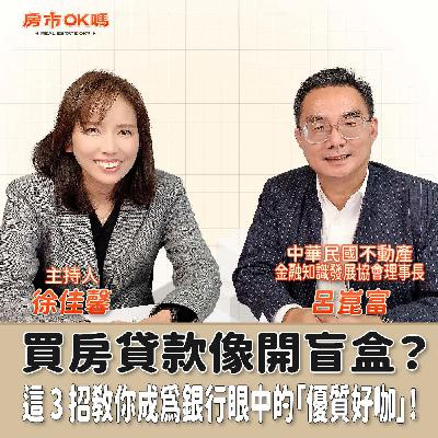 【房市ok嗎？】買房貸款像開盲盒？這 3 招教你成為銀行眼中的「優質好咖」！│徐佳馨 ft. 中華民國不動產金融知識發展協會理事長 呂崑富