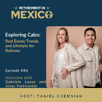 Exploring Cabo Real Estate Trends and Lifestyle for Retirees with Gabriela Lopez and Jesus Valenzuela