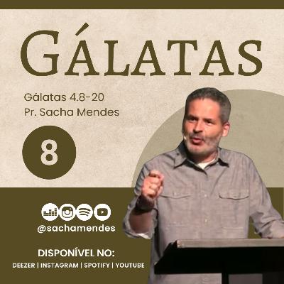 Série Gálatas - Dia 8 - Gálatas 4.8-20 - Sacha Mendes