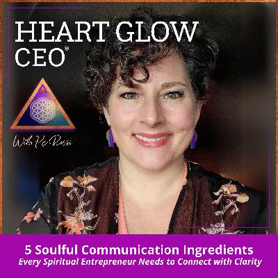 5 Soulful Communication Ingredients Every Spiritual Entrepreneur Needs to Connect with Clarity