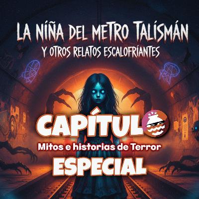 Capitulo Especial: La Niña del Metro Talisman y Otros Relatos Escalofriantes...