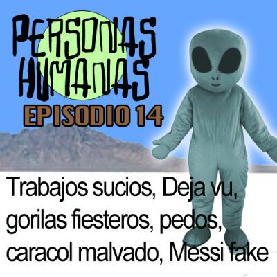 Personas Humanas Episodio 14: Trabajos sucios, Deja vu, gorilas fiesteros, caracoles malvados, Messi fake y pedos