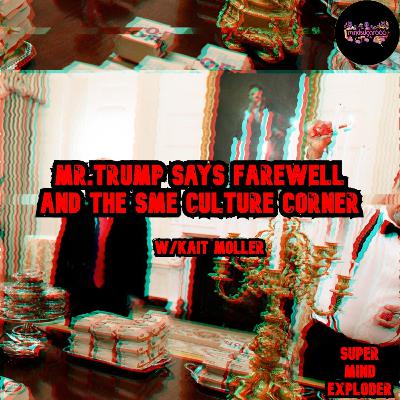 MR. TRUMP SAYS FAREWELL AND THE SME CULTURE CORNER (W/KAIT MOLLER)