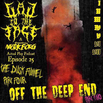 Episode 25: The Dusk Funnel Part 4: Off the Deep End Part 2
