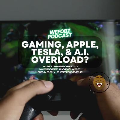Gaming, Apple, Tesla, & A.I. Overload! - Wefobz Podcast S02 Ep. 2 Gaming, Apple, Tesla, & A.I. Overload! - Wefobz Podcast S02 Ep. 2