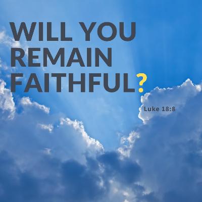 Will You Remain Faithful? - Pastor Ian Buckley Will You Remain Faithful? - Pastor Ian Buckley