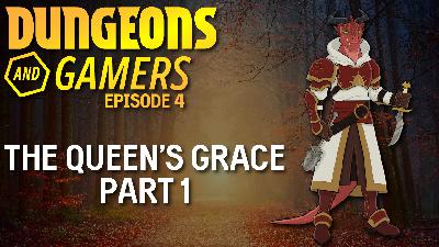 Dungeons and Gamers – Episode 04 – The Queen’s Grace Part 1 Dungeons and Gamers – Episode 04 – The Queen’s Grace Part 1