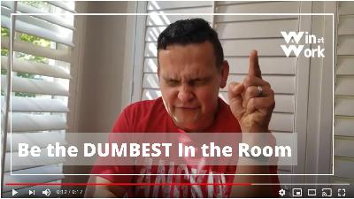 Be the DUMBEST in the room to win at work