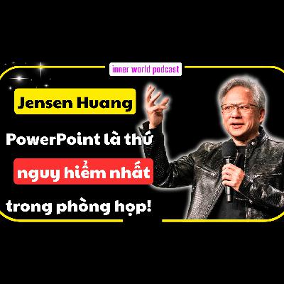 57. Tại Sao Jensen Huang Cấm Dùng PowerPoint? - Sức Mạnh Tư Duy Bảng Trắng | Inner World Podcast