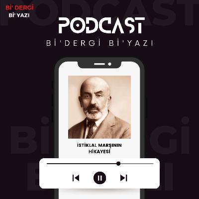 Bi'Dergi Bi'Yazı "İSTİKLAL MARŞININ HİKAYESİ" Bi'Dergi Bi'Yazı "İSTİKLAL MARŞININ HİKAYESİ"