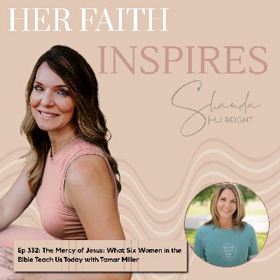 Ep 332: The Mercy of Jesus: What Six Women in the Bible Teach Us Today with Tamar Miller Ep 332: The Mercy of Jesus: What Six Women in the Bible Teach Us Today with Tamar Miller