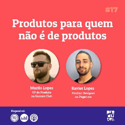 #17 - Produtos para quem não é de produtos