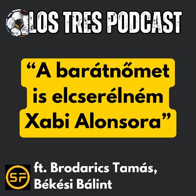 “A barátnőmet is elcserélném Xabi Alonsora” | LTP#87 ft. Brodarics Tamás
