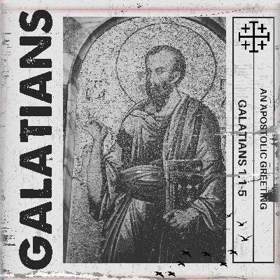 Galatians 1:1-5 // An Apostolic Greeting Galatians 1:1-5 // An Apostolic Greeting