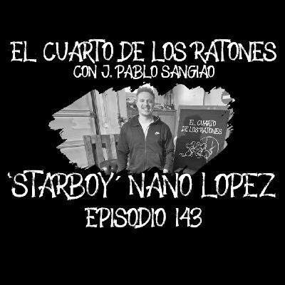 Episodio 143 STARBOY NANO LÓPEZ El Cuarto de los Ratones Episodio 143 STARBOY NANO LÓPEZ El Cuarto de los Ratones