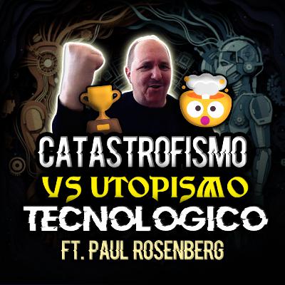 CATASTROFISMO vs UTOPISMO TECNOLÓGICO FT. PAUL ROSENBERG | EPISODIO 289 CATASTROFISMO vs UTOPISMO TECNOLÓGICO FT. PAUL ROSENBERG | EPISODIO 289