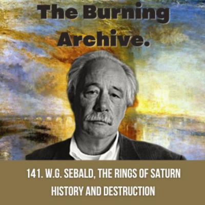 141. History, Destruction and Sebald, The Rings of Saturn