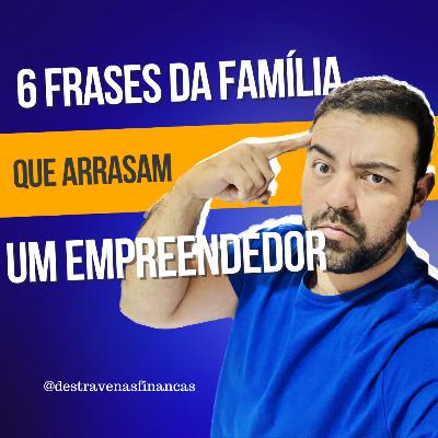 Seis Frases da Família que Arrasam o Espírito do Empreendedor