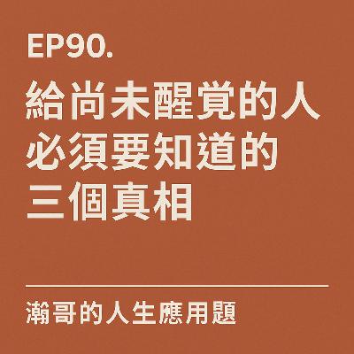 EP90.給尚未醒覺的人必須要知道的三個真相 EP90.給尚未醒覺的人必須要知道的三個真相