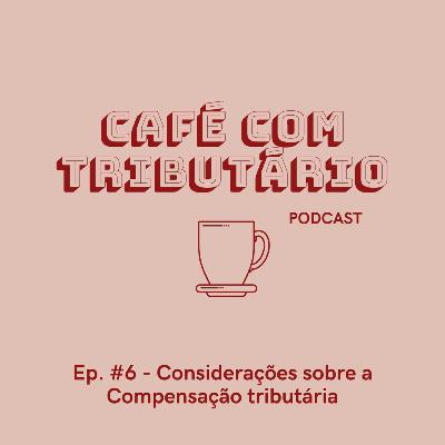 #6 Considerações sobre a Compensação Tributária