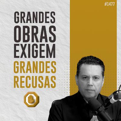 #1477: GRANDES OBRAS EXIGEM GRANDES RECUSAS