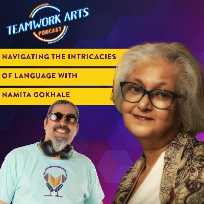 Teamwork Arts Podcast Ep 38 | Corruption of Language is a Corruption of Thought | Namita Gokhale