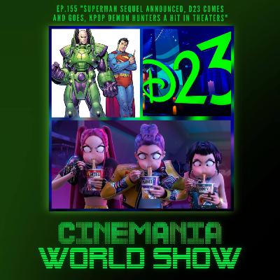 Cinemania World Ep.155 "Superman Man of Tomorrow Announced, D23 Left Behind, KPop Demon Hunters Phenomenon!"