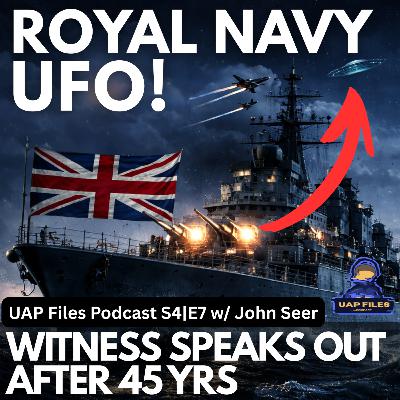 Royal Navy UFO: Witness Speaks Out After 45 Years | UAP Files Podcast S4|E7 w/ John Seer