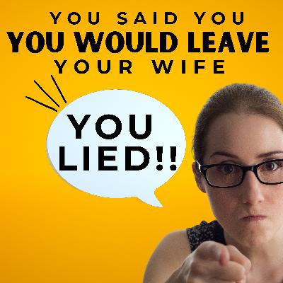 He told me he would leave his wife but he LIED!!!