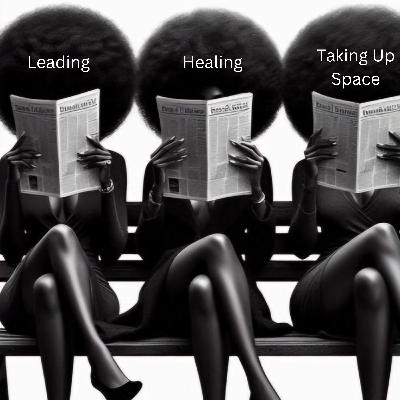 Black Women in Power – Leading, Healing, and Taking Up Space
