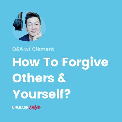 Q&A #29: How To Forgive Others & Yourself?