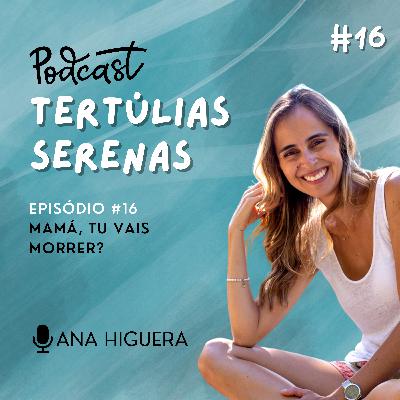 #16 - Mãe, tu vais morrer? #16 - Mãe, tu vais morrer?