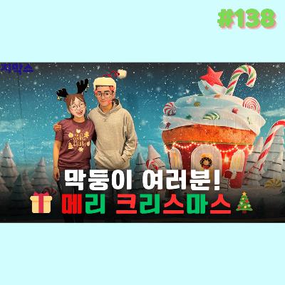 지막스 138회. 막둥이 여러분! 메리 크리스마스♡