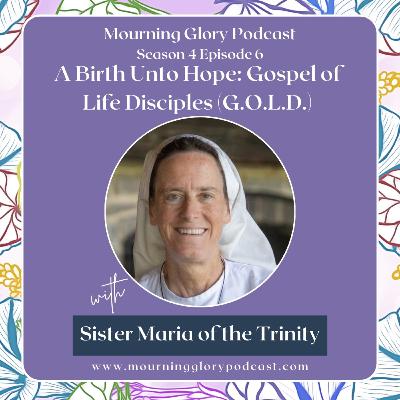 S4 E6 A Birth Unto Hope: Gospel of Life Disciples and Dwellings with Sister Maria of the Trinity