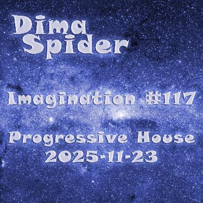 Dima Spider - Imagination #117 Progressive House - 2025-11-23 Dima Spider - Imagination #117 Progressive House - 2025-11-23