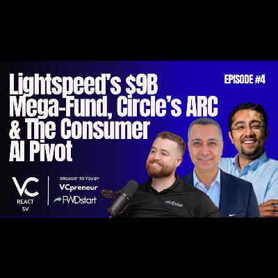 VC React SV E4: Lightspeed's $9B Mega Funds, Circles's Arc L1 Blockchain, & The Consumer AI Pivot.