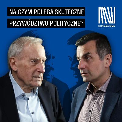 Na czym polega skuteczne przywództwo polityczne? I Grzegorz Dziemidowicz, Adam Leszczyński Na czym polega skuteczne przywództwo polityczne? I Grzegorz Dziemidowicz, Adam Leszczyński