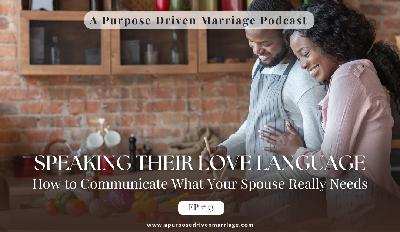 Speaking Their Love Language: How To Communicate What Your Spouse Really Needs